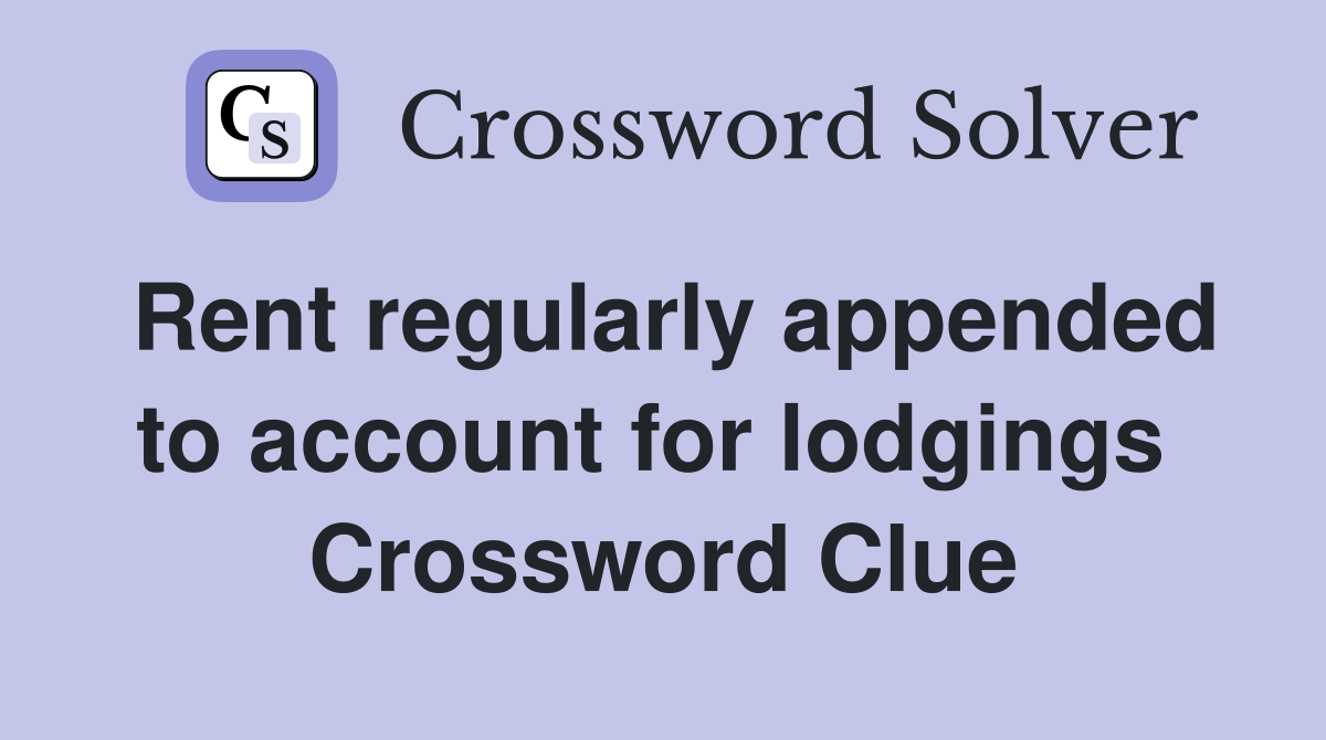 Rent regularly appended to account for lodgings  Crossword Clue