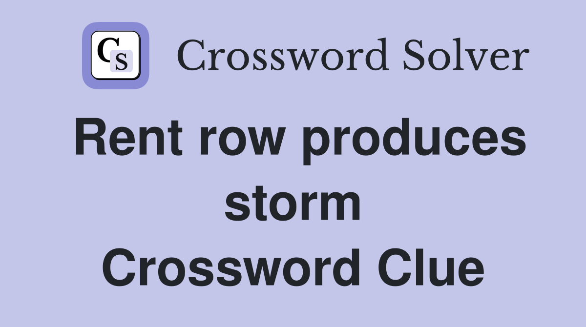 Rent row produces storm Crossword Clue