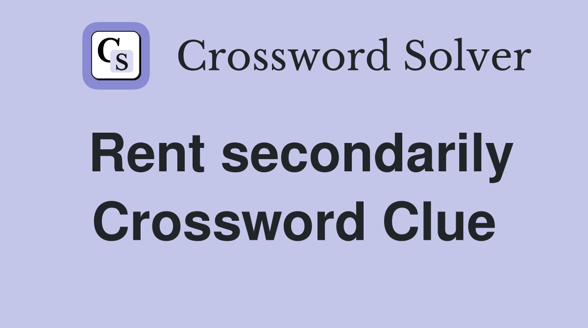 Rent secondarily Crossword Clue