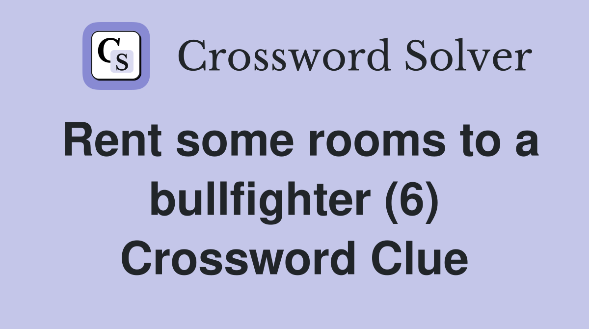 Rent some rooms to a bullfighter (6) Crossword Clue