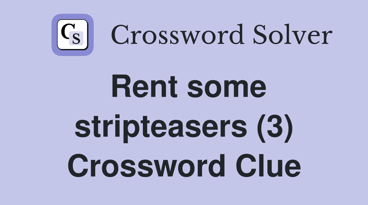 Rent some stripteasers (3) Crossword Clue