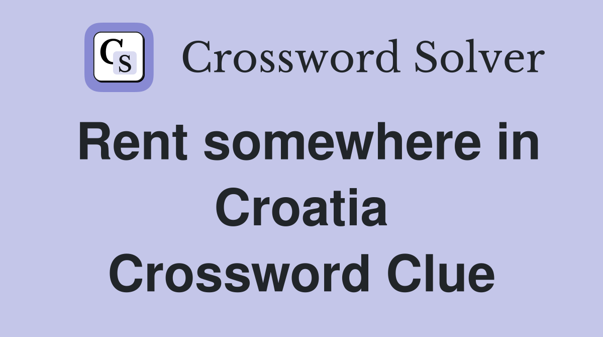 Rent somewhere in Croatia Crossword Clue