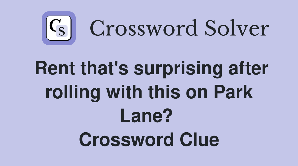 Rent that's surprising after rolling with this on Park Lane?  Crossword Clue