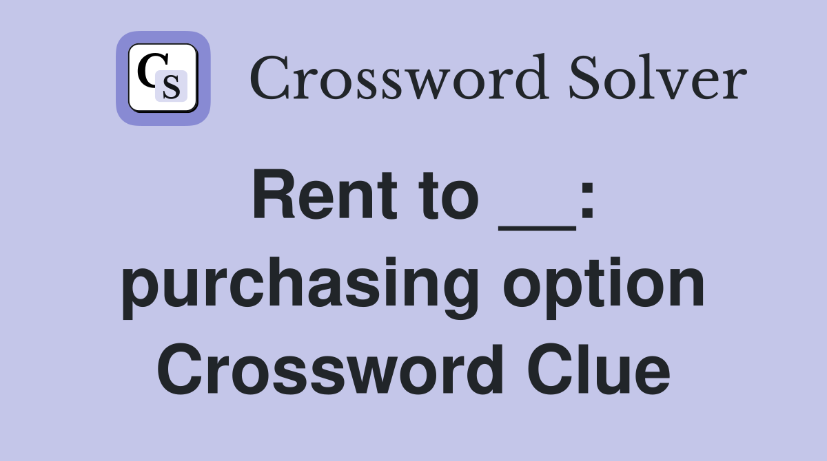 Rent to __: purchasing option Crossword Clue