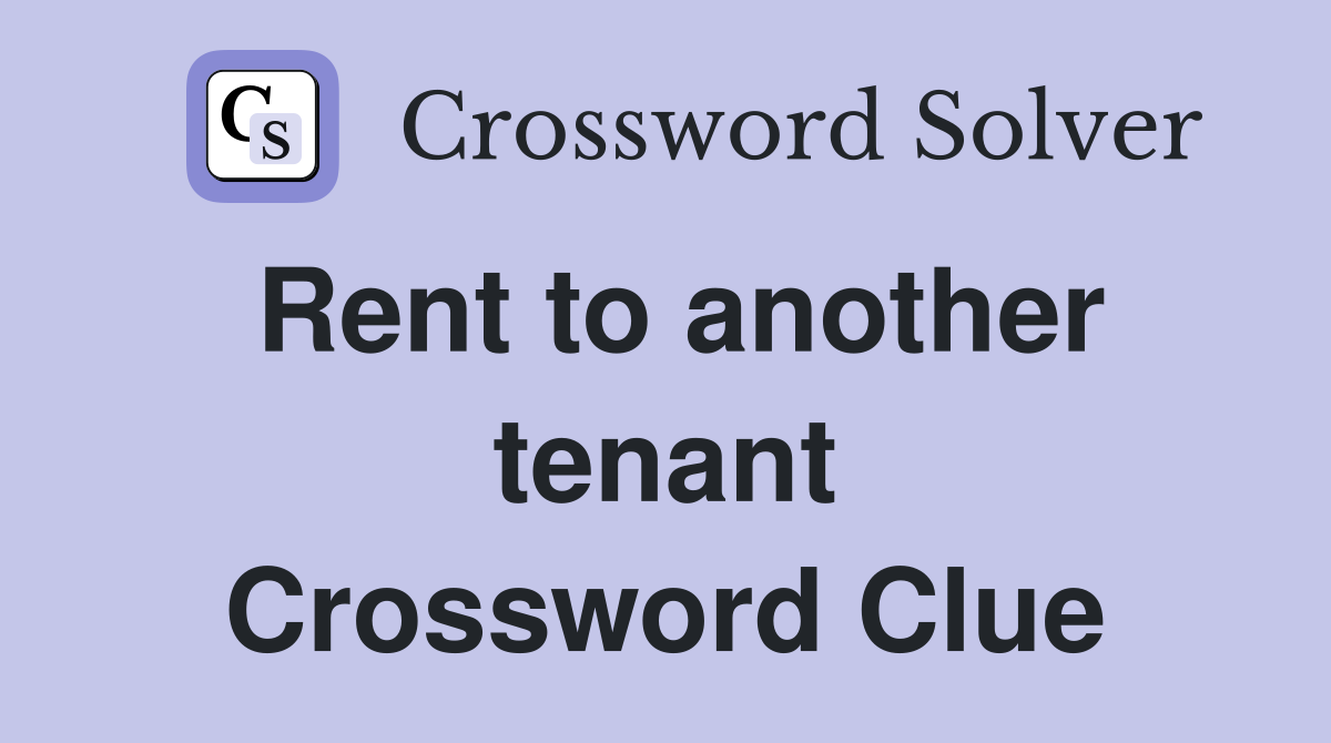 Rent to another tenant Crossword Clue