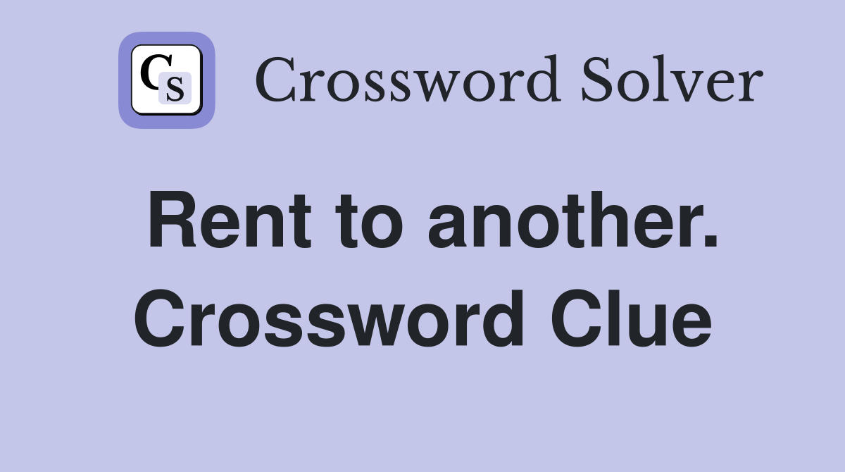 Rent to another. Crossword Clue