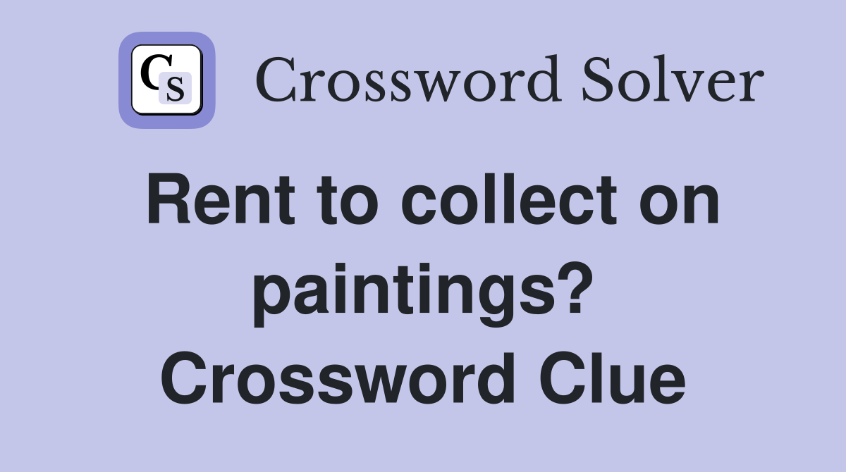 Rent to collect on paintings? Crossword Clue