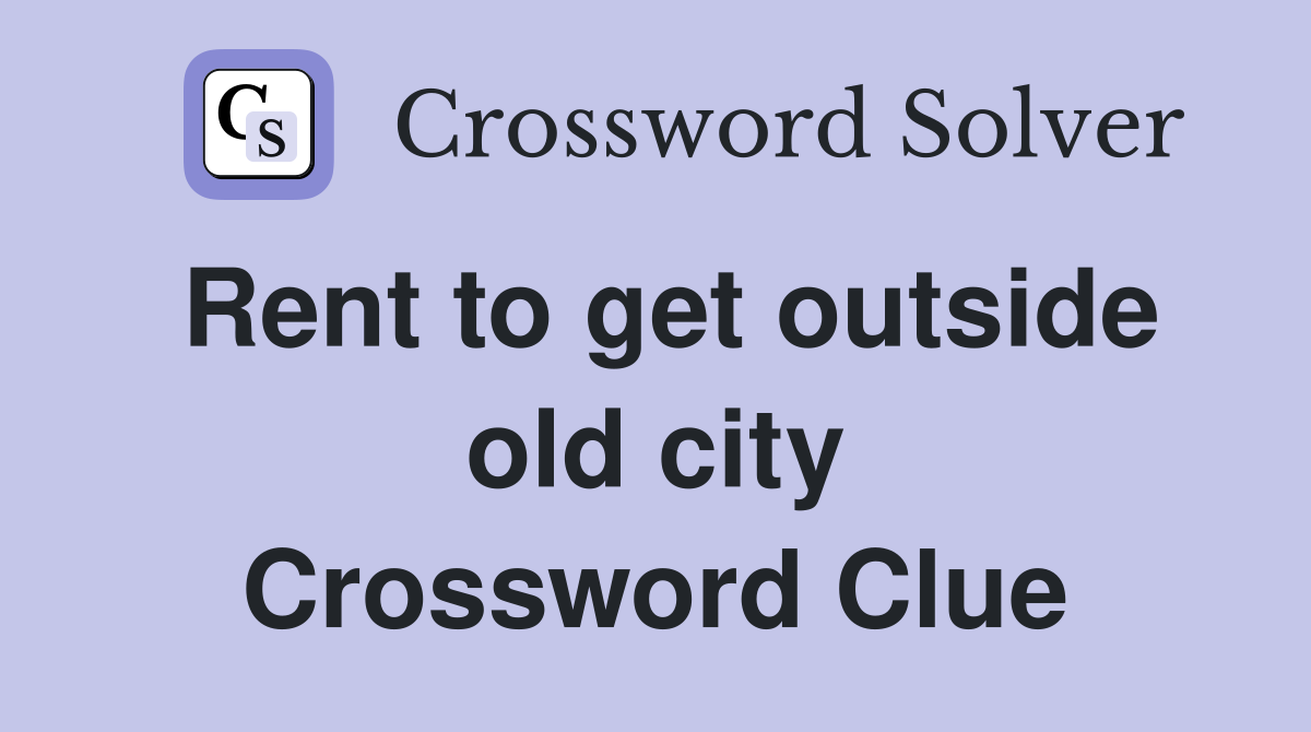 Rent to get outside old city Crossword Clue