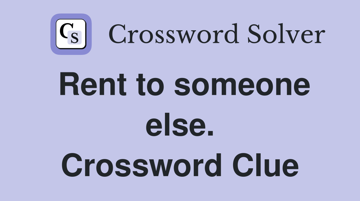Rent to someone else. Crossword Clue