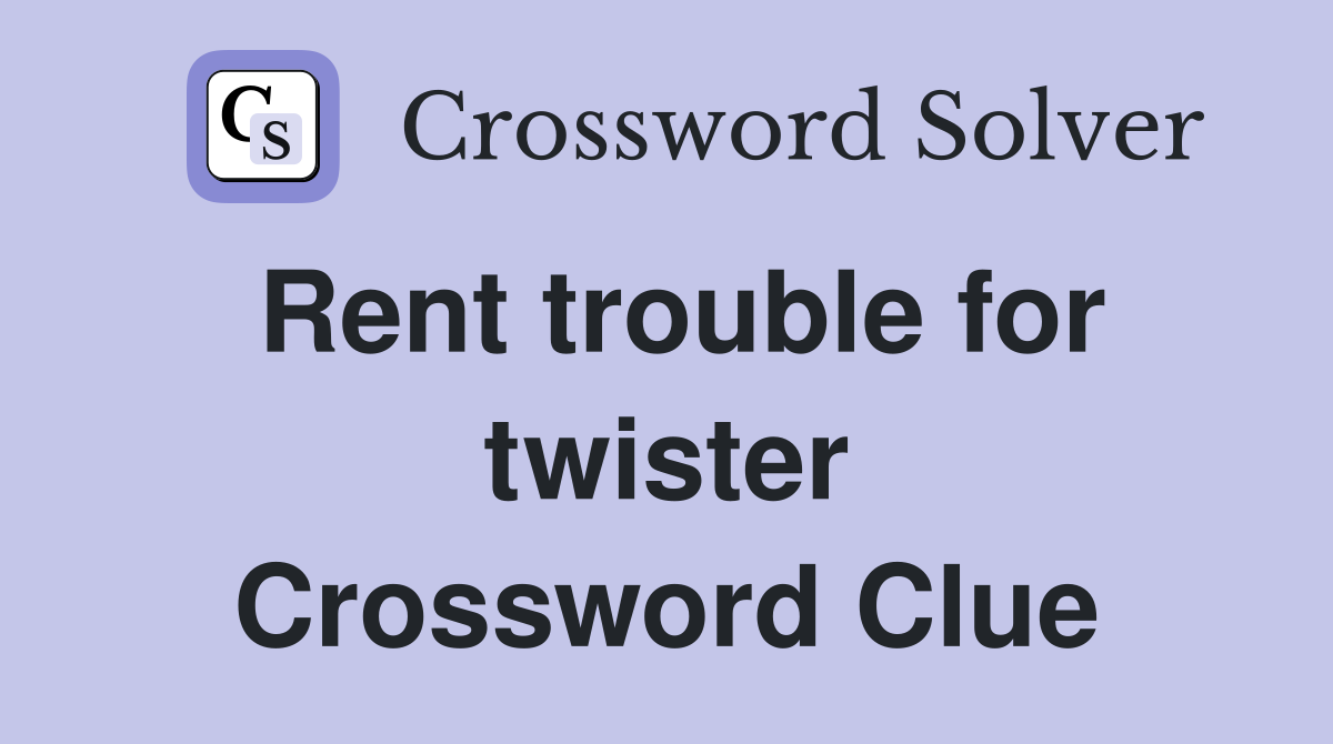 Rent trouble for twister Crossword Clue