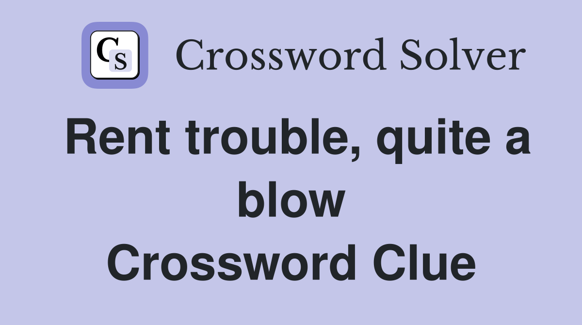 Rent trouble, quite a blow Crossword Clue