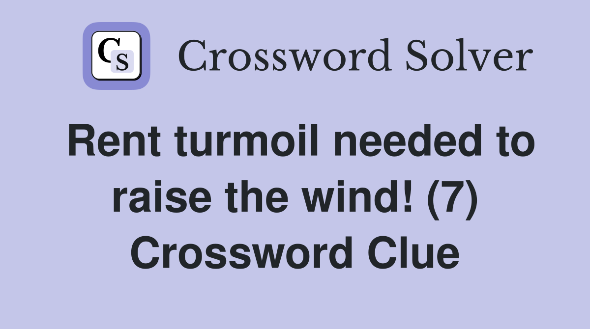 Rent turmoil needed to raise the wind! (7) Crossword Clue