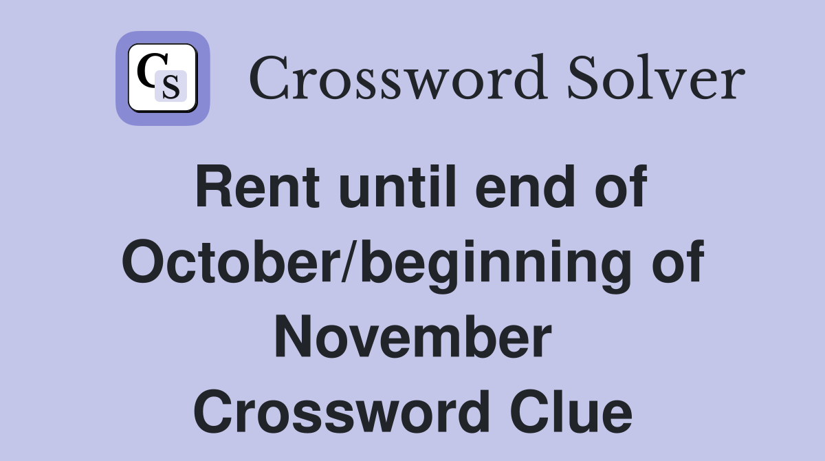 Rent until end of October/beginning of November Crossword Clue