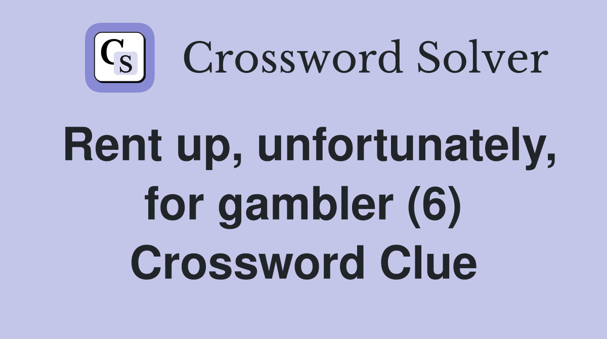 Rent up, unfortunately, for gambler (6) Crossword Clue