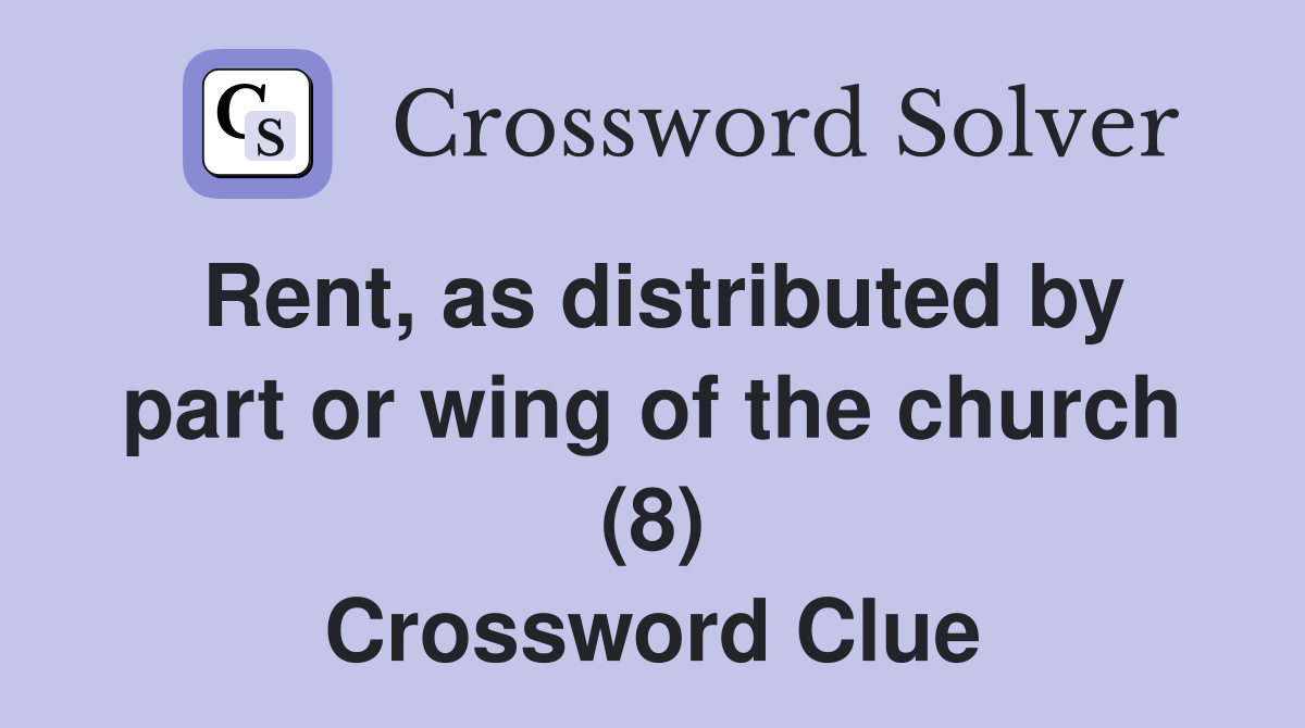 Rent, as distributed by part or wing of the church (8) Crossword Clue
