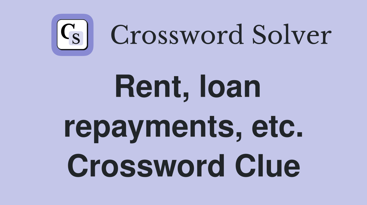 Rent, loan repayments, etc. Crossword Clue