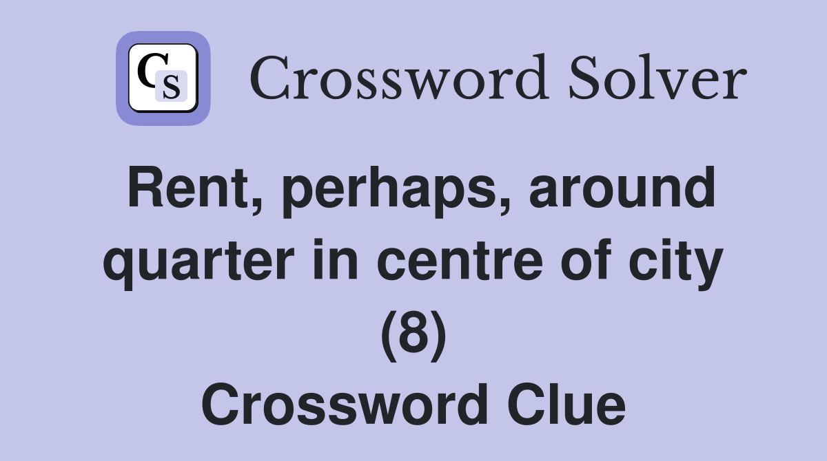 Rent, perhaps, around quarter in centre of city (8) Crossword Clue