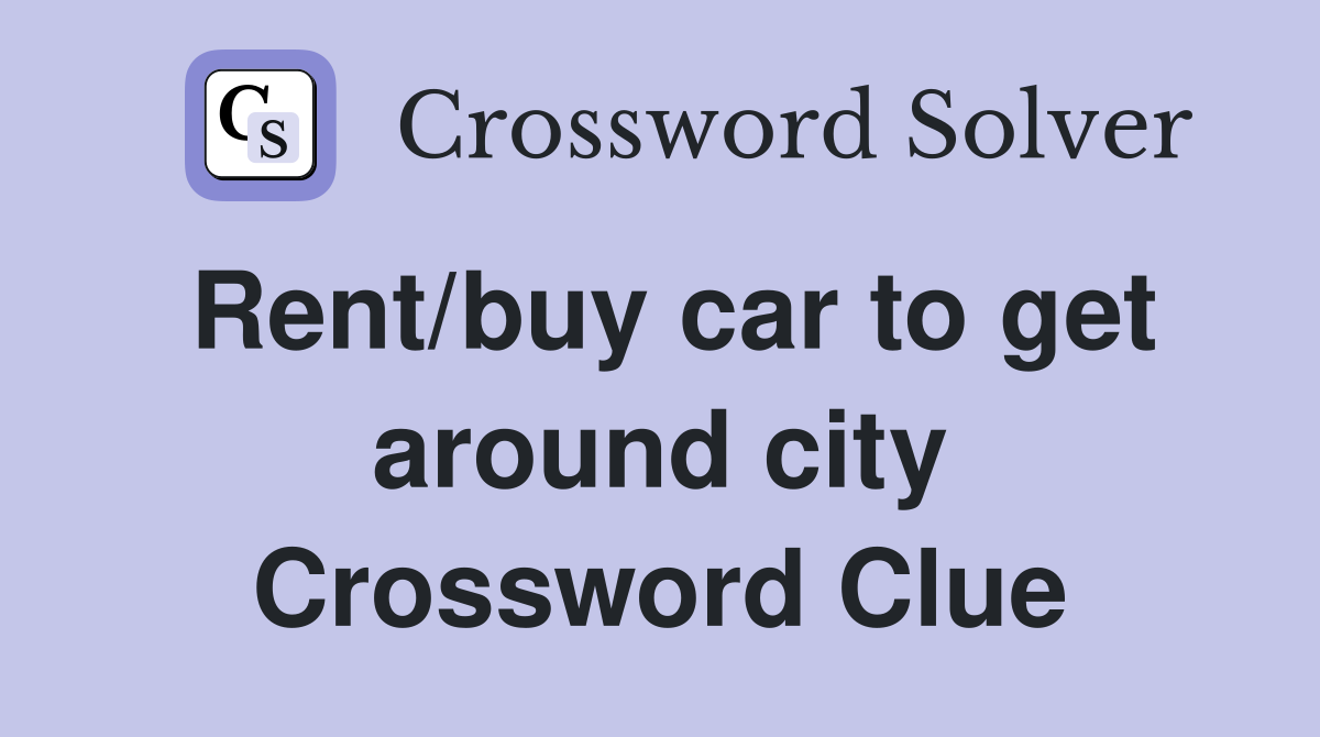 Rent/buy car to get around city Crossword Clue