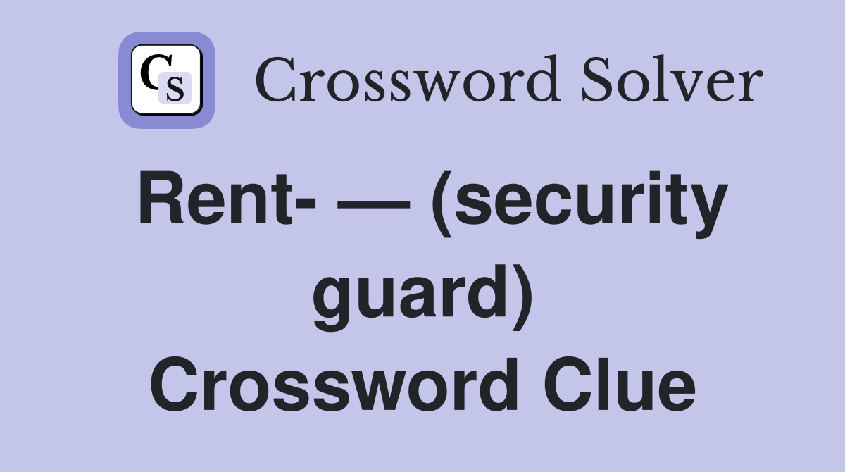 Rent- — (security guard) Crossword Clue