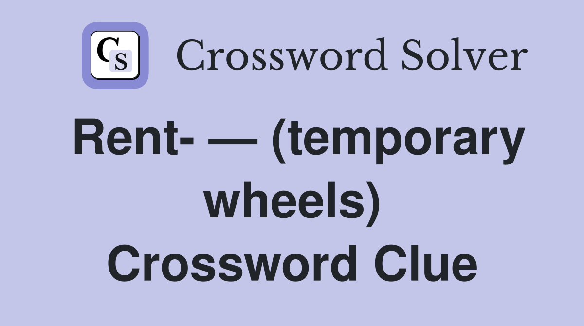 Rent- — (temporary wheels) Crossword Clue