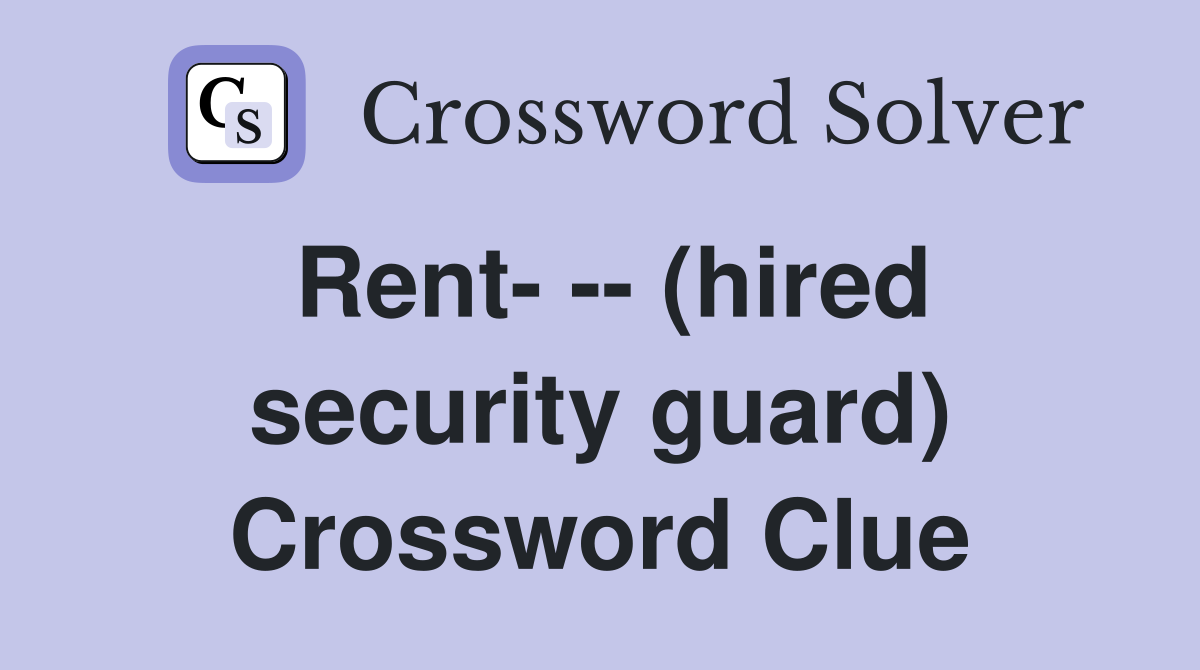 Rent- -- (hired security guard) Crossword Clue