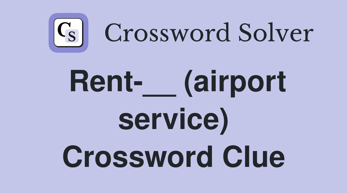 Rent-__ (airport service) Crossword Clue