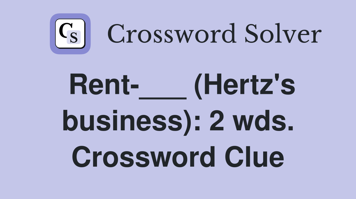 Rent-___ (Hertz's business): 2 wds. Crossword Clue
