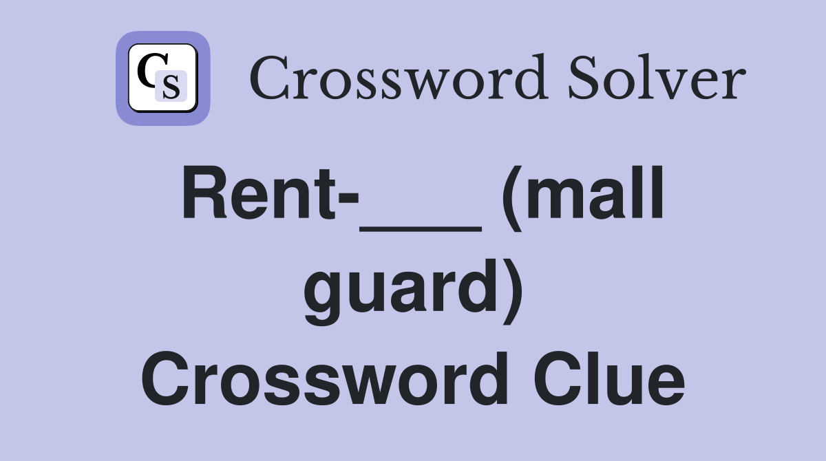 Rent-___ (mall guard) Crossword Clue