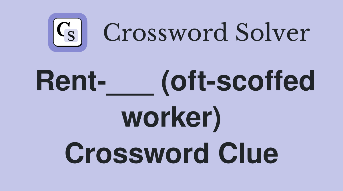 Rent-___ (oft-scoffed worker) Crossword Clue