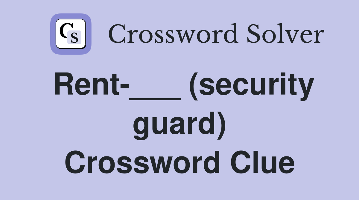 Rent-___ (security guard) Crossword Clue