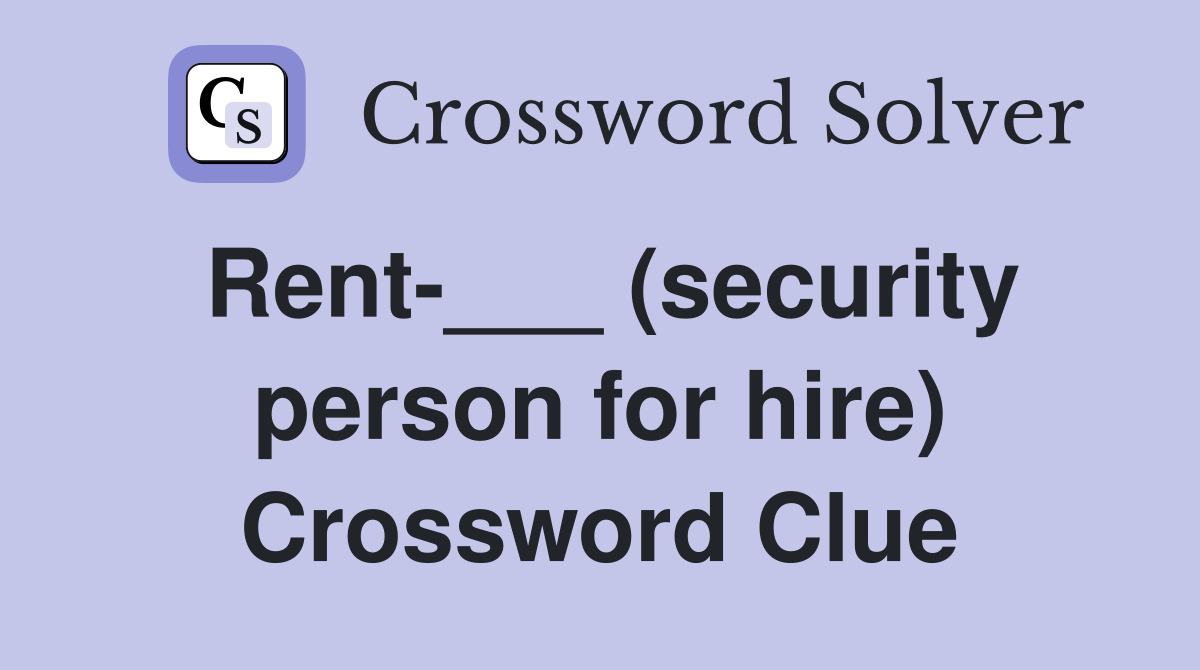 Rent-___ (security person for hire) Crossword Clue