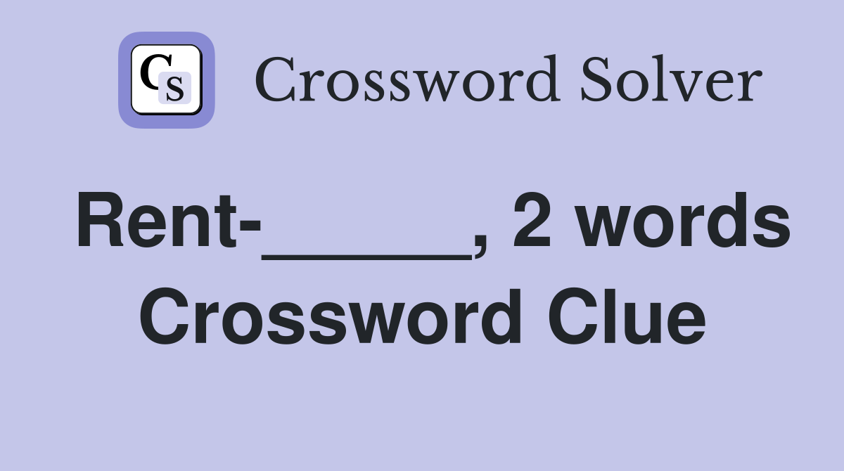 Rent-_____, 2 words Crossword Clue
