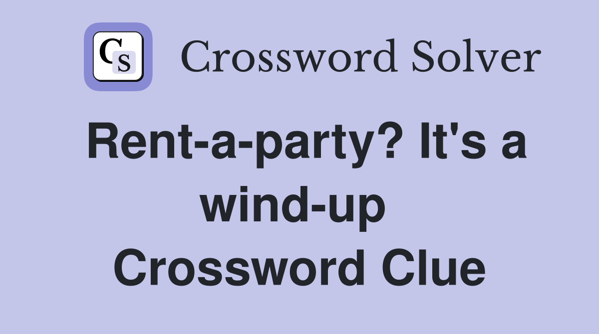 Rent-a-party? It's a wind-up  Crossword Clue