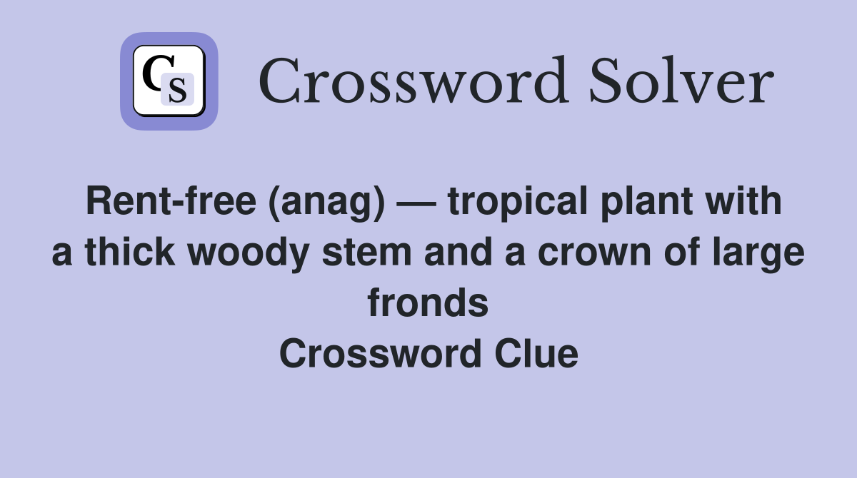 Rent-free (anag) — tropical plant with a thick woody stem and a crown of large fronds Crossword Clue