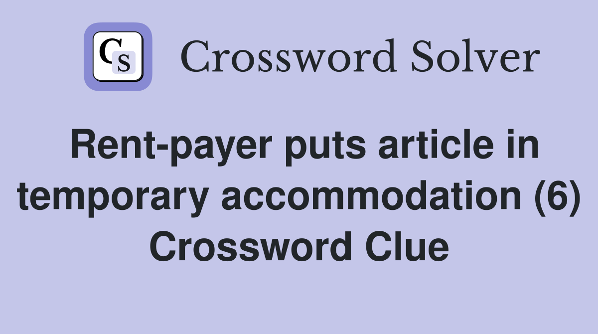 Rent-payer puts article in temporary accommodation (6) Crossword Clue