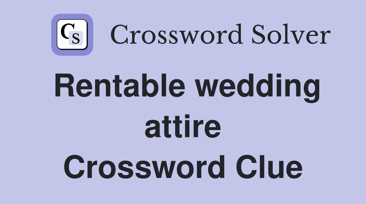 Rentable wedding attire Crossword Clue