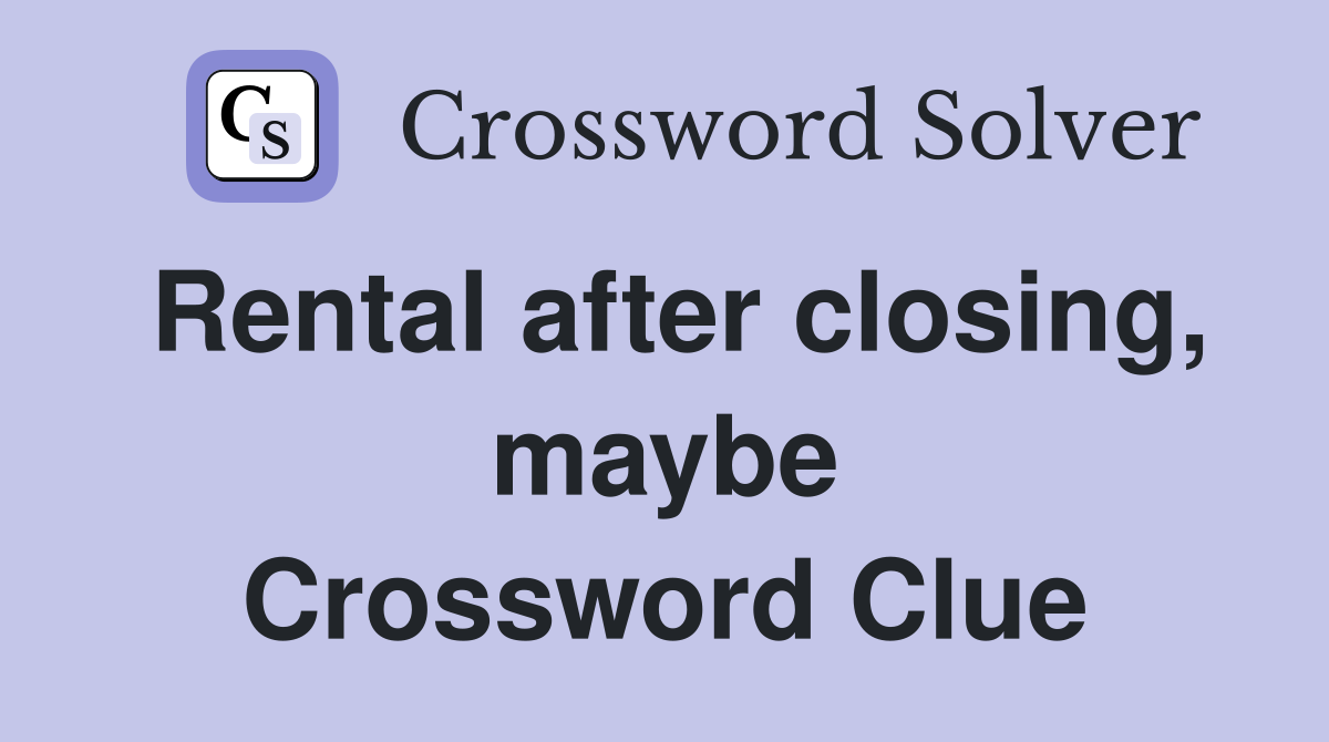 Rental after closing, maybe Crossword Clue
