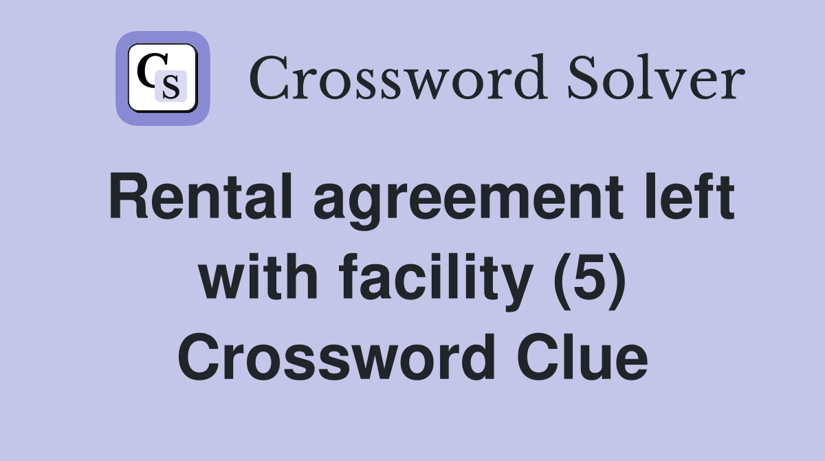 Rental agreement left with facility (5) Crossword Clue