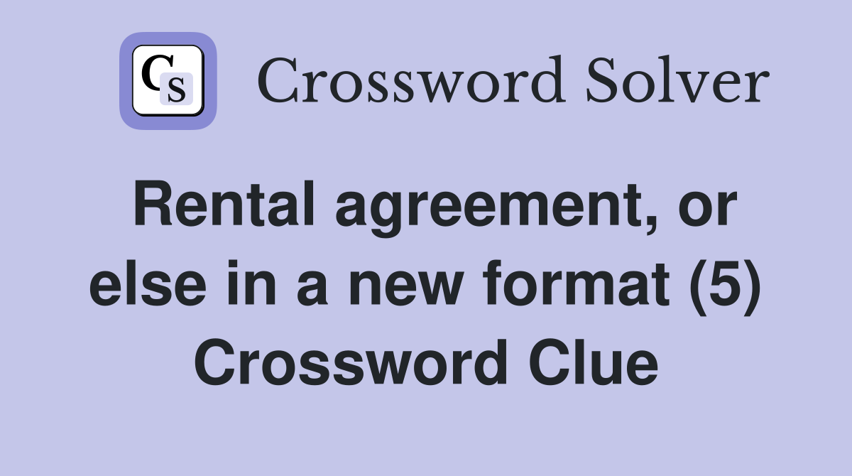 Rental agreement, or else in a new format (5) Crossword Clue