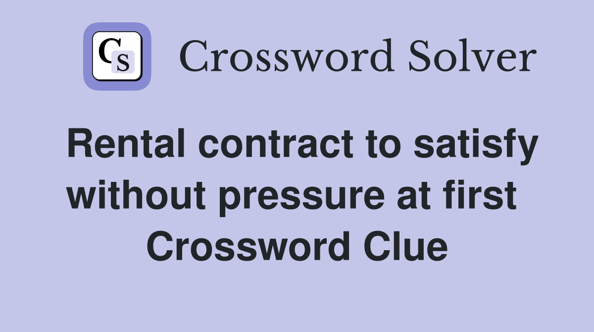 Rental contract to satisfy without pressure at first  Crossword Clue