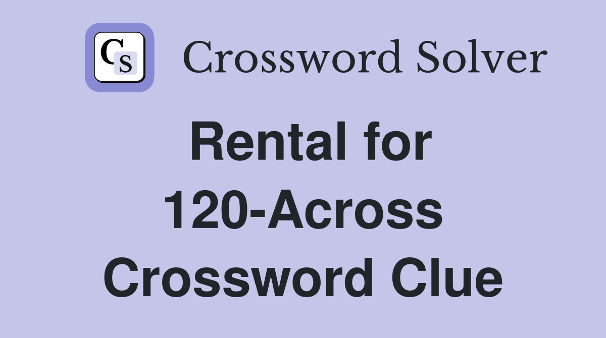 Rental for 120-Across Crossword Clue