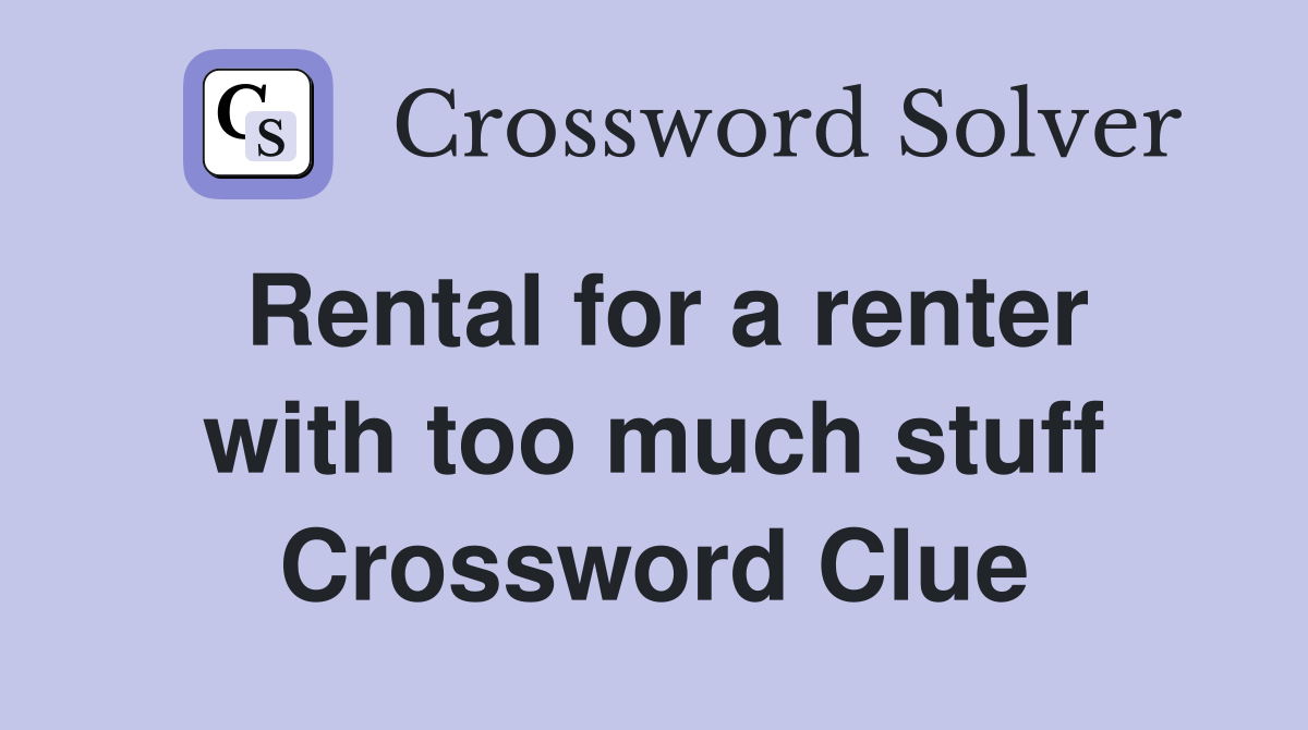 Rental for a renter with too much stuff Crossword Clue