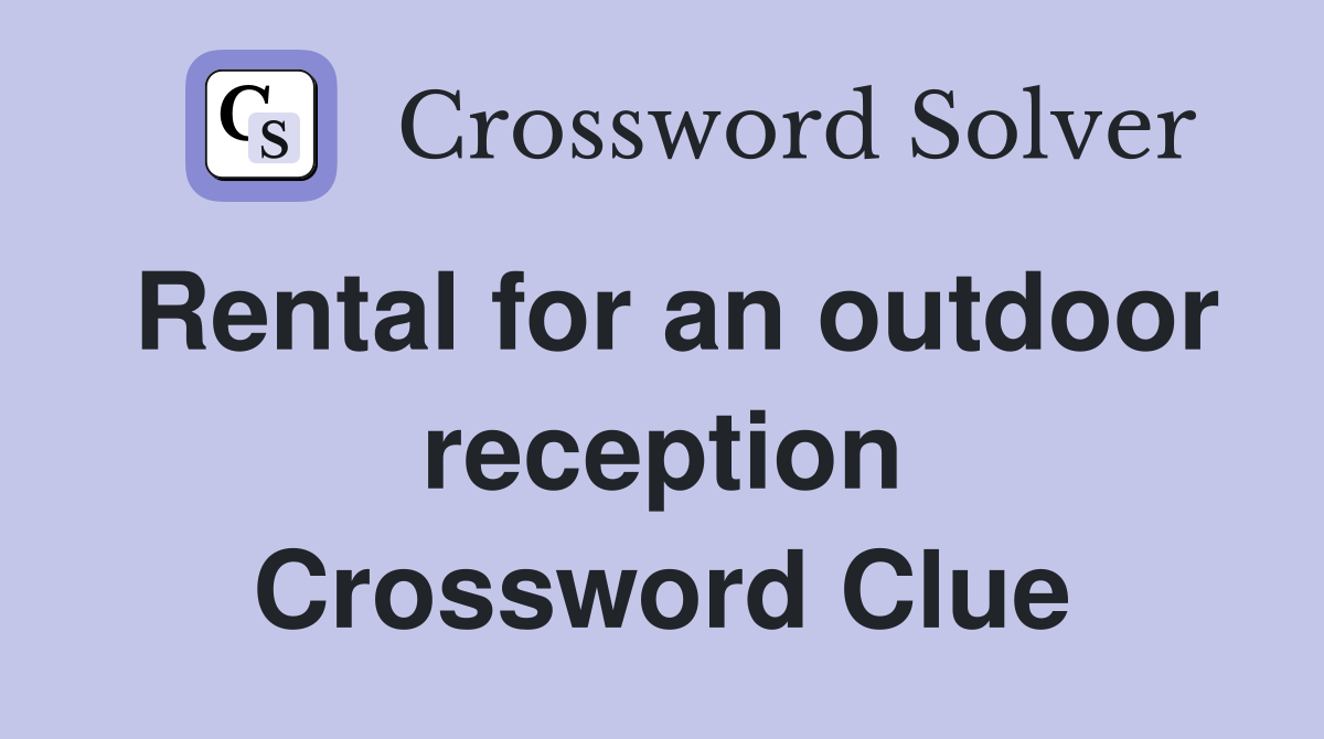 Rental for an outdoor reception Crossword Clue