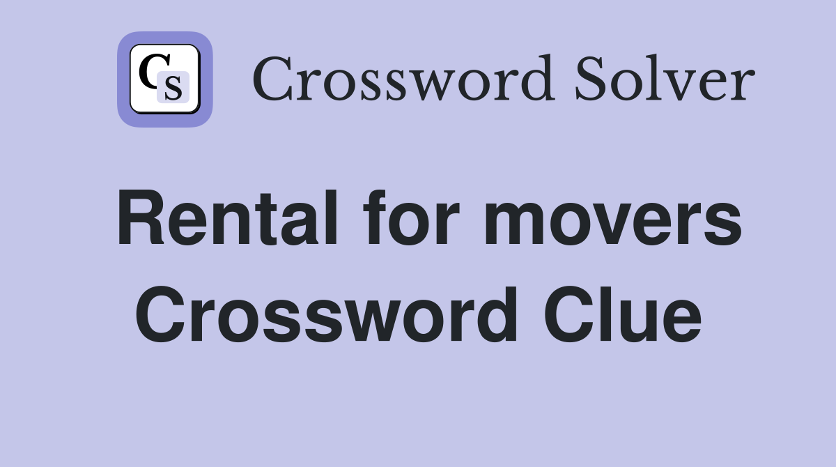 Rental for movers Crossword Clue