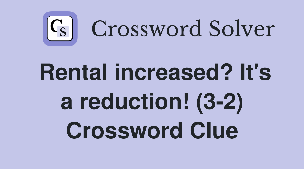 Rental increased? It's a reduction! (3-2) Crossword Clue