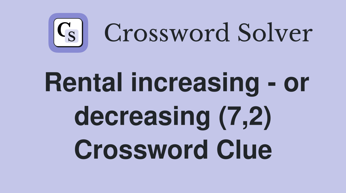 Rental increasing - or decreasing (7,2) Crossword Clue