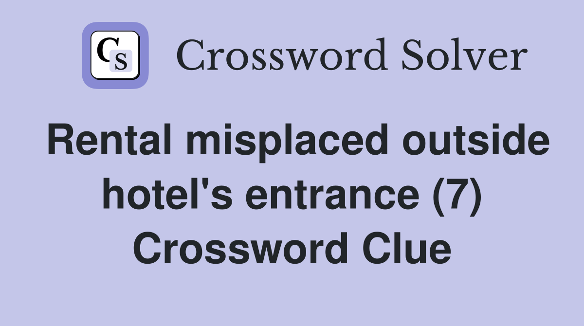 Rental misplaced outside hotel's entrance (7) Crossword Clue