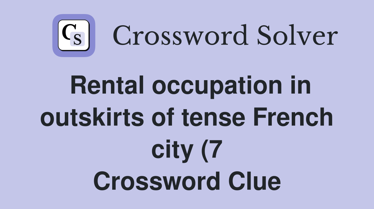 Rental occupation in outskirts of tense French city (7) Crossword Rental occupation in outskirts of tense French city (7) Crossword