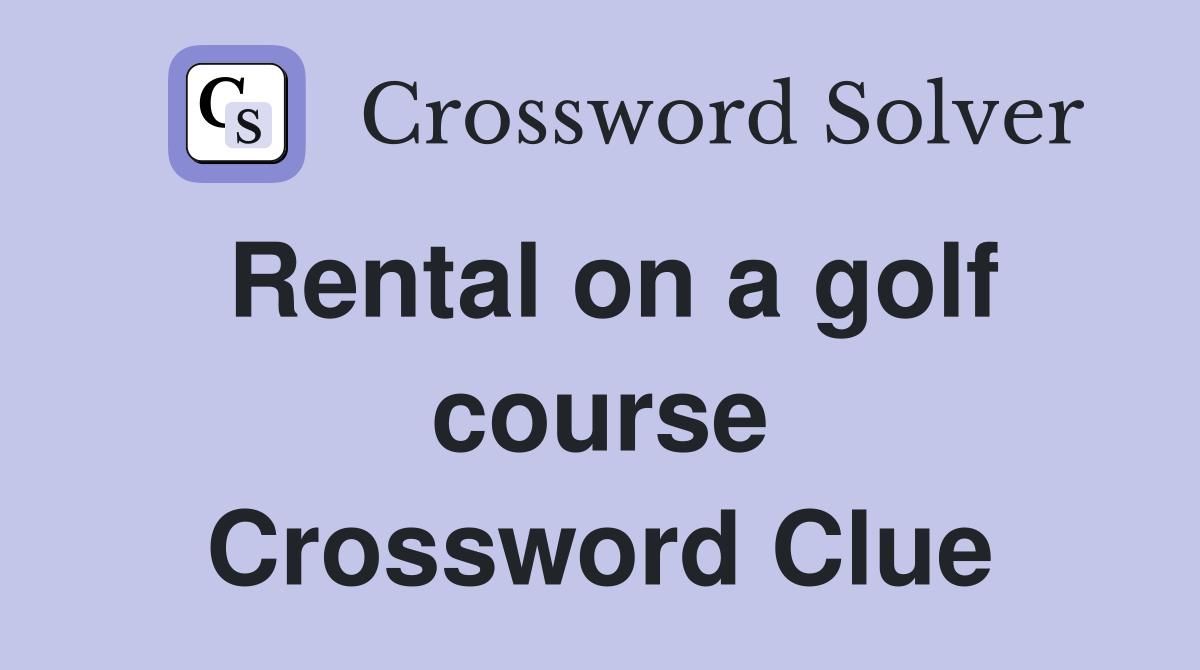 Rental on a golf course Crossword Clue