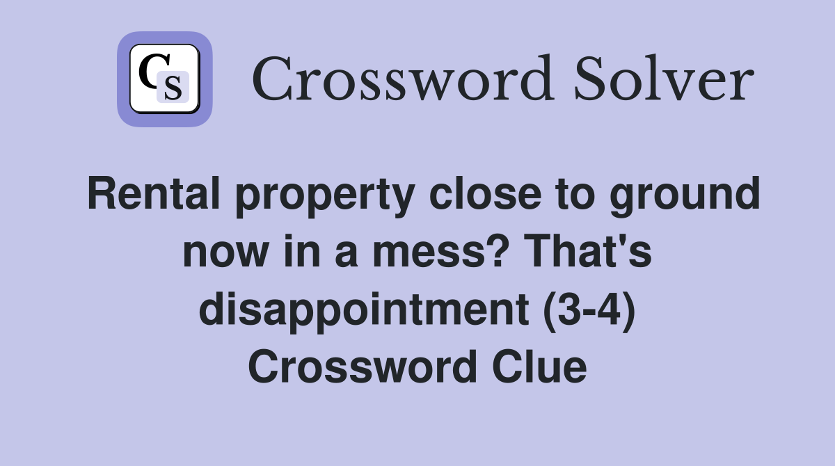 Rental property close to ground now in a mess? That's disappointment (3-4) Crossword Clue
